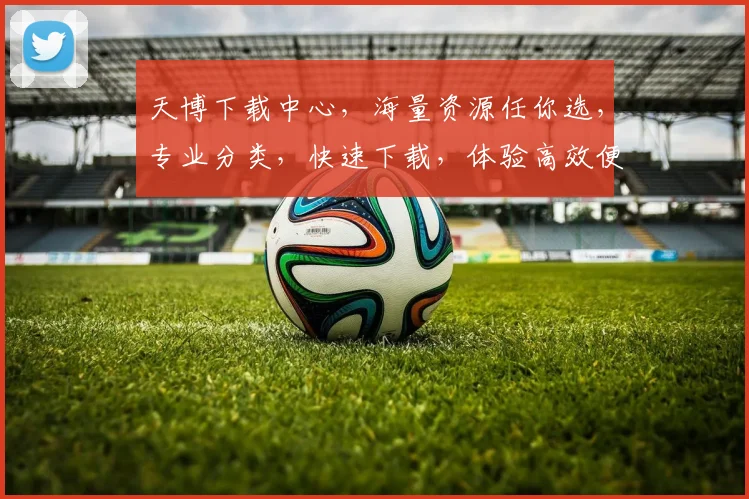 天博下载中心，海量资源任你选，专业分类，快速下载，体验高效便捷