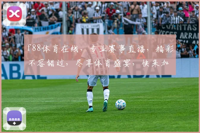 f88体育在线，专业赛事直播，精彩不容错过，尽享体育盛宴，快来加入我们